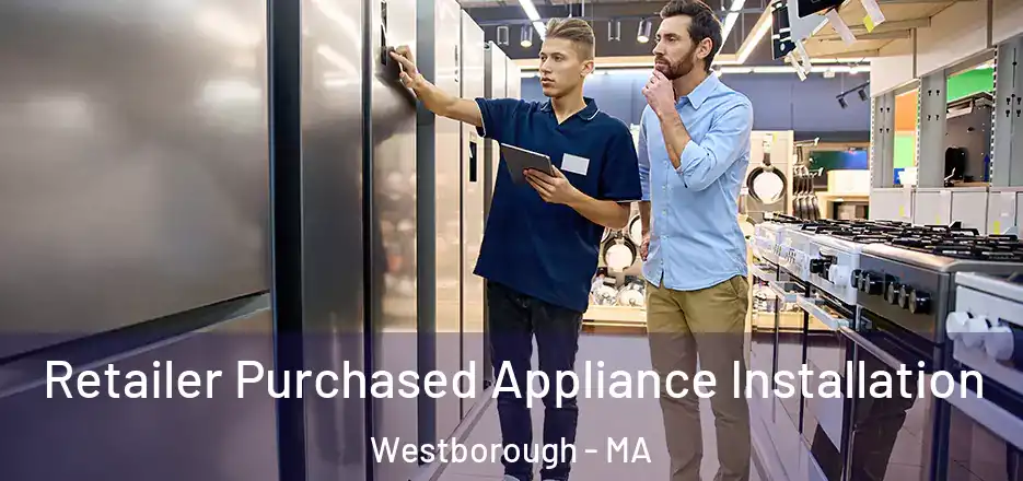 Retailer Purchased Appliance Installation Westborough - MA